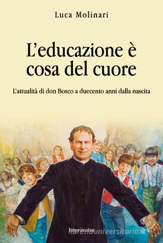 L' educazione è cosa del cuore. L'attualità di don Bosco a duecento anni dalla nascita di Luca Molinari edito da Imprimatur