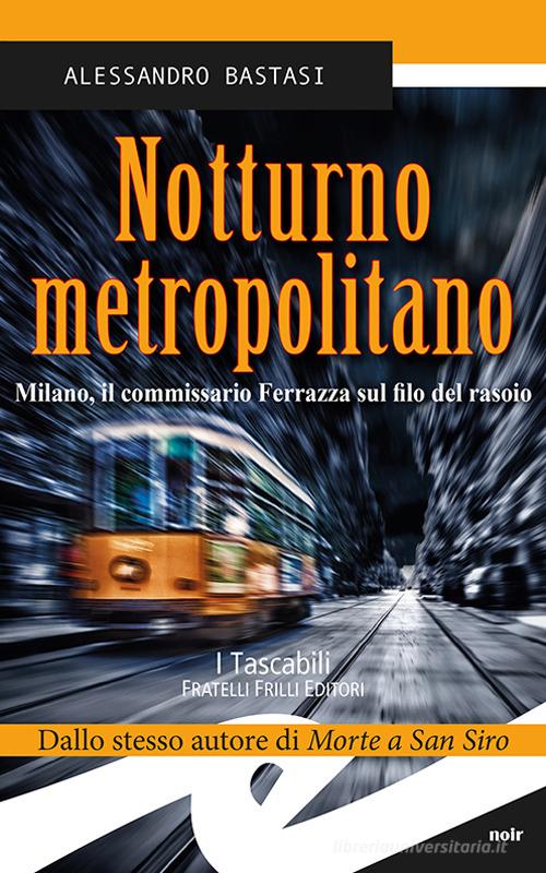 Notturno metropolitano. Milano, il commissario Ferrazza sul filo del rasoio di Alessandro Bastasi edito da Frilli