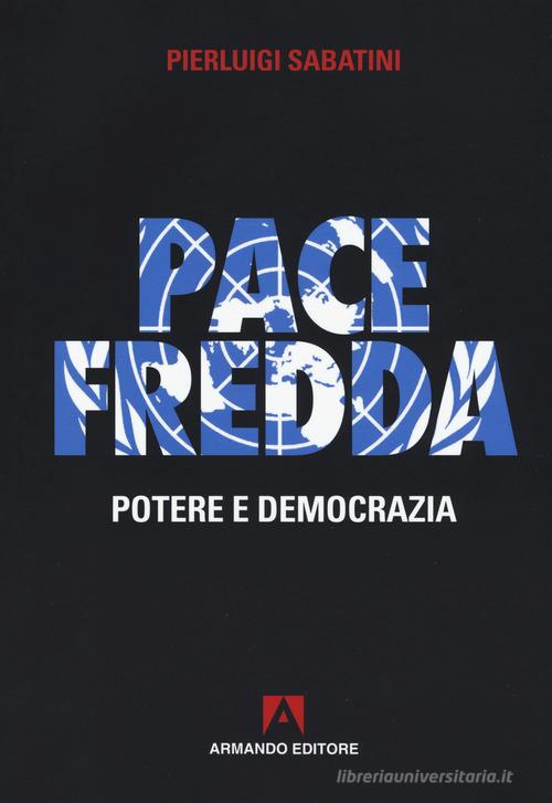 Pace fredda. Potere e democrazia di Pierluigi Sabatini edito da Armando Editore