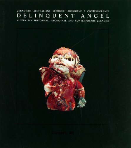 Delinquent angel. Australian historical, aboriginal and contemporary ceramics-L'angelo ribelle. Ceramiche australiane storiche, aborigene e contemporanee edito da Centro Di