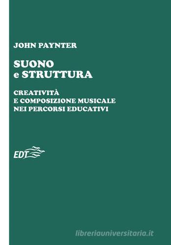Suono e struttura. Creatività e composizione musicale nei percorsi educativi. Con QR Code di John Paynter edito da EDT