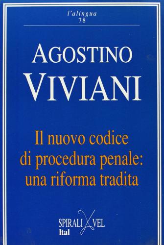Il nuovo codice di procedura penale: una riforma tradita di Agostino Viviani edito da Spirali