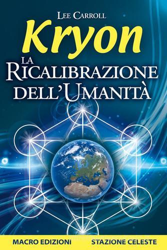Kryon. La ricalibrazione dell'umanità di Lee Carroll edito da Macro Edizioni Gold
