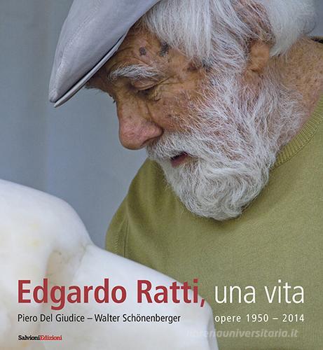 Edgardo Ratti, una vita. Opere 1950-2014 di Piero Del Giudice, Walter Schönenberger edito da Salvioni