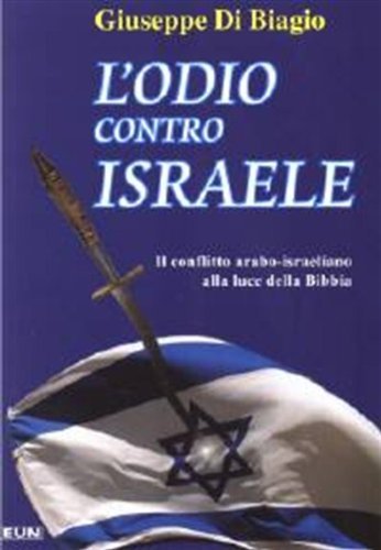 L' odio contro Israele. Il conflitto arabo-israeliano alla luce della Bibbia di Giuseppe Di Biagio edito da Uomini Nuovi