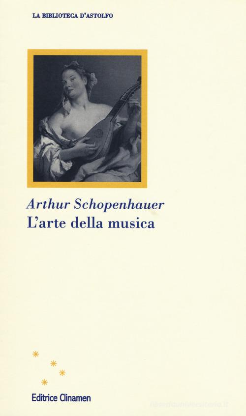 L' arte della musica di Arthur Schopenhauer edito da Clinamen