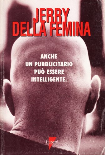 Anche un pubblicitario può essere intelligente. Un classico della pubblicità internazionale di Jerry Della Femina edito da Lupetti