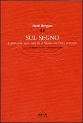 Sul segno. Lezioni del 1902-1903 sulla Storia dell'idea di tempo di Henri Bergson edito da Textus