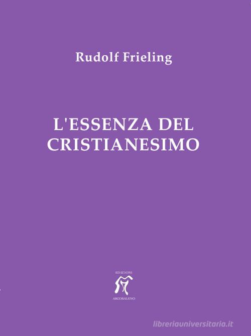 L' essenza del cristianesimo di Rudolf Frieling edito da Arcobaleno