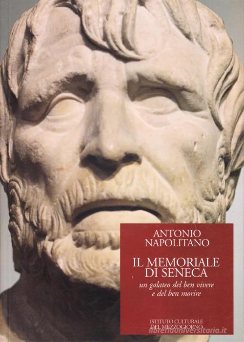 Il memoriale di Seneca. Un galateo del ben vivere e del ben morire di Antonio Napolitano edito da Ist. Culturale del Mezzogiorno