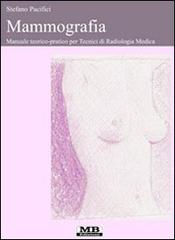 Mammografia. Manuale teorico-pratico per tecnici di radiologia medica di Stefano Pacifici edito da MB Edizioni (Roma)