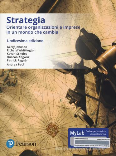 Strategia. Orientare organizzazioni e imprese in un mondo che cambia. Ediz. mylab. Con eText. Con aggiornamento online di Gerry Johnson edito da Pearson