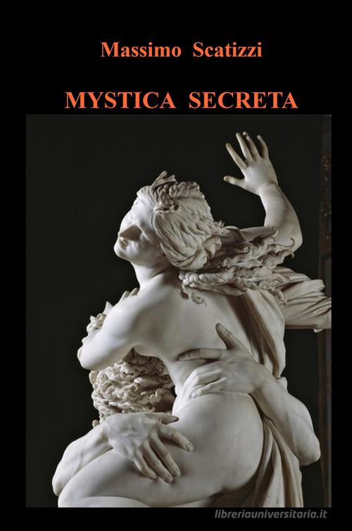 Mystica secreta di Massimo Scatizzi edito da ilmiolibro self publishing