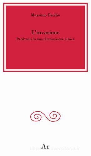 L'invasione. Prodromi di una eliminazione etnica di Massimo Pacilio edito da Edizioni di AR