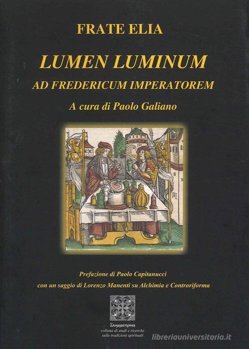 Lumen Luminum. Ad Fredericum Imperatorem di Elia (fra') edito da Simmetria Edizioni