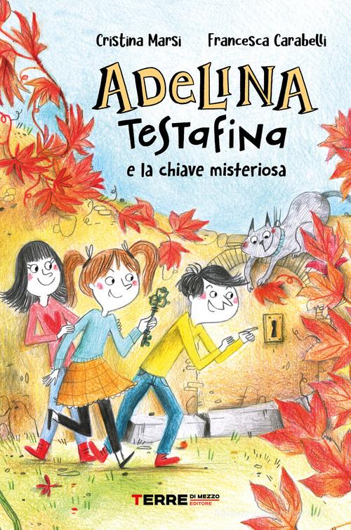Adelina Testafina e la chiave misteriosa di Cristina Marsi edito da Terre di Mezzo