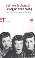 Le regine dello swing. Il Trio Lescano: una storia fra cronaca e costume di Gabriele Eschenazi edito da Einaudi