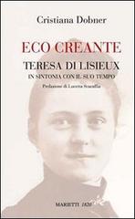Eco creante. Teresa di Lisieux in sintonia con il suo tempo di Cristiana Dobner edito da Marietti