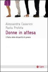 Donne in attesa. L'Italia delle disparità di genere di Alessandra Casarico, Paola Profeta edito da EGEA