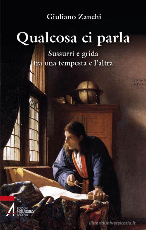 Qualcosa ci parla. Sussurri e grida tra una tempesta e l'altra di Giuliano Zanchi edito da EMP - Edizioni Messaggero Padova