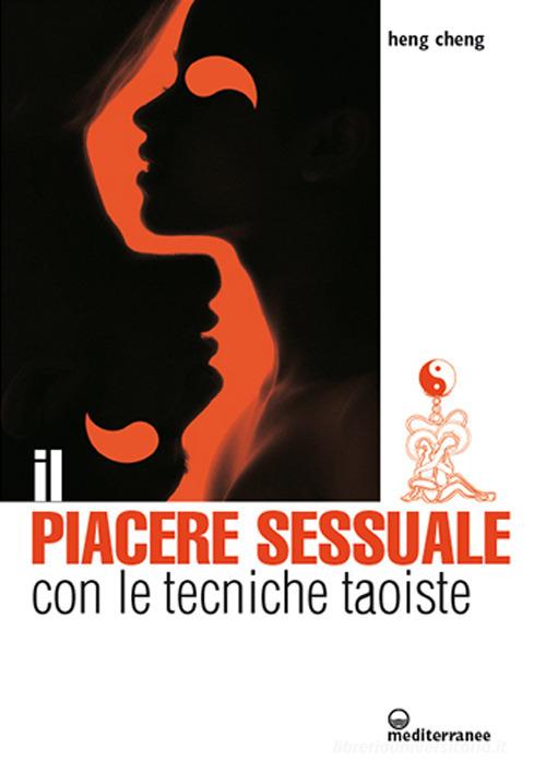 Il piacere sessuale con le tecniche taoiste. Il metodo del drago rosso di Heng Cheng edito da Edizioni Mediterranee