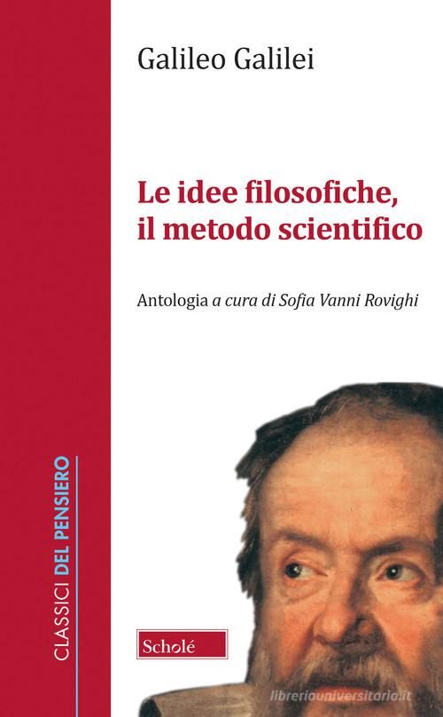 Le idee filosofiche, il metodo scientifico di Galileo Galilei edito da Scholé