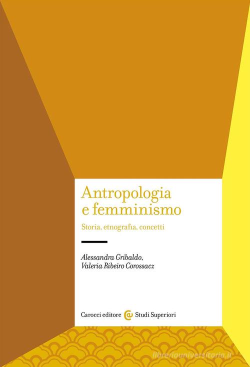 Antropologia e femminismo. Storia, etnografia, concetti di Alessandra Gribaldo, Valeria Ribeiro Corossacz edito da Carocci