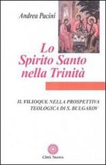 Lo Spirito Santo nella Trinità. Il Filioque nella prospettiva teologica di Sergej Bulgakov di Andrea Pacini edito da Città Nuova