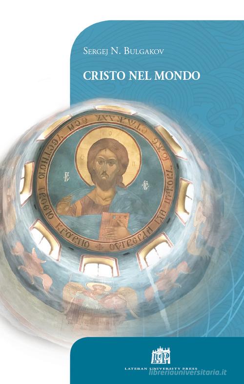 Cristo nel mondo di Sergej N. Bulgakov edito da Lateran University Press