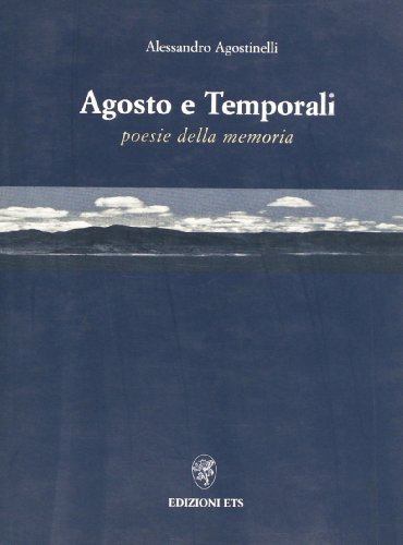 Agosto e temporali. Poesie della memoria di Alessandro Agostinelli edito da Edizioni ETS