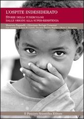 L' ospite indesiderato. Storie della tubercolosi dalle origini alla super-resistenza di Maurizio Paganelli, Ottaviano Crescenzi Serlupi edito da Il Pensiero Scientifico