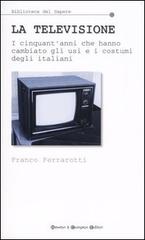 La televisione. I cinquant'anni che hanno cambiato gli usi e i costumi degli italiani di Franco Ferrarotti edito da Newton & Compton