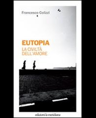 Eutopia. La civiltà dell'amore di Francesco Colizzi edito da Edizioni La Meridiana