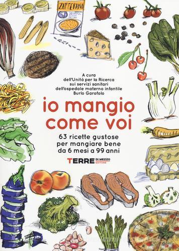 Io mangio come voi. 63 ricette gustose per mangiare bene da 6 mesi a 99 anni edito da Terre di Mezzo