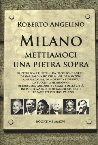 Milano mettiamoci una pietra sopra di Roberto Angelino edito da Book Time