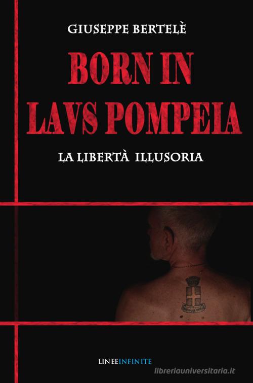Born in laus pompeia. La libertà illusoria di Giuseppe Bertelè edito da Linee Infinite
