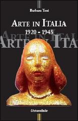 Arte in Italia 1920-1945 di Barbara Tosi edito da Universitalia