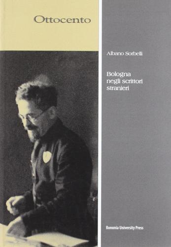 Bologna negli scrittori stranieri di Albano Sorbelli edito da Bononia University Press