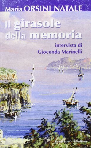 Il girasole della memoria. Intervista di Gioconda Marinelli di Maria Orsini Natale, Gioconda Marinelli edito da Avagliano