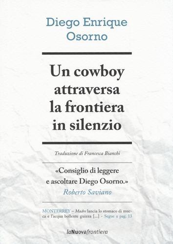 Un cowboy attraversa la frontiera in silenzio di Diego E. Osorno edito da La Nuova Frontiera
