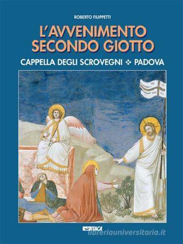 L' avvenimento secondo Giotto. Cappella degli Scrovegni. Padova di Roberto Filippetti edito da Itaca (Castel Bolognese)