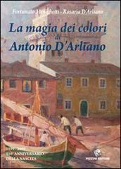 La magia dei colori di Antonio D'Arliano (1899-2009). 110º anniversario della nascita. Con DVD di Fortunato Menichetti edito da Pezzini