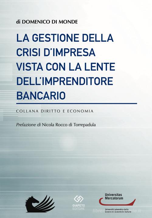 La gestione della crisi d'impresa vista con la lente dell'imprenditore bancario di Domenico Di Monde edito da Giapeto