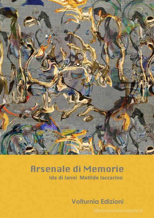 Arsenale di memorie di Ida Di Ianni, Matilde Iaccarino edito da Volturnia Edizioni