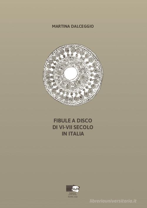 Fibule a disco di VI-VII secolo in Italia di Martina Dalceggio edito da BraDypUS