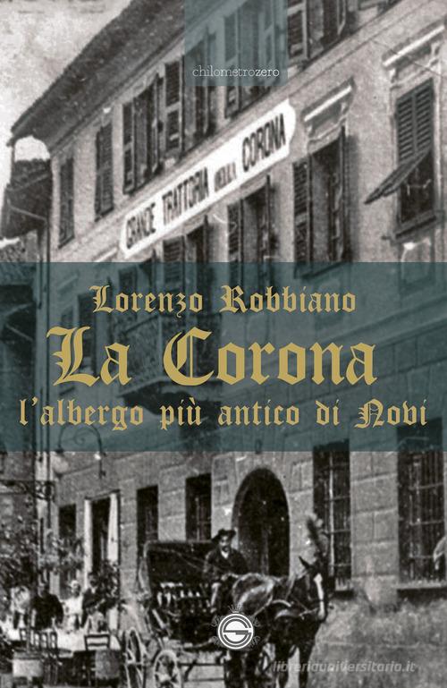 La Corona. L'albergo più antico di Novi di Lorenzo Robbiano edito da La Torretta