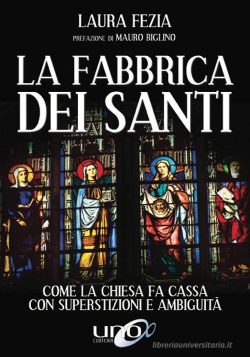 La fabbrica dei santi. Come la Chiesa fa cassa con la superstizioni e ambiguità di Laura Fezia edito da Uno Editori