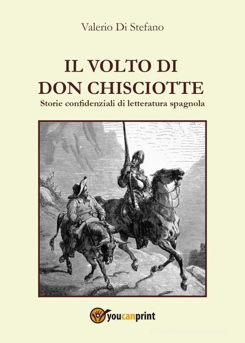 Il volto di Don Chisciotte. Storie confidenziali di letteratura spagnola di Valerio Di Stefano edito da Youcanprint