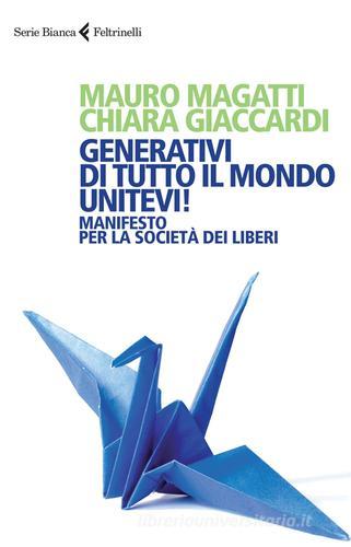 Generativi di tutto il mondo, unitevi! Manifesto per la società dei liberi di Mauro Magatti, Chiara Giaccardi edito da Feltrinelli