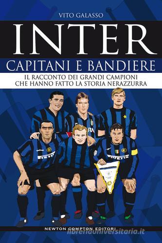 Inter. Capitani e bandiere. Il racconto dei grandi campioni che hanno fatto  la storia nerazzurra